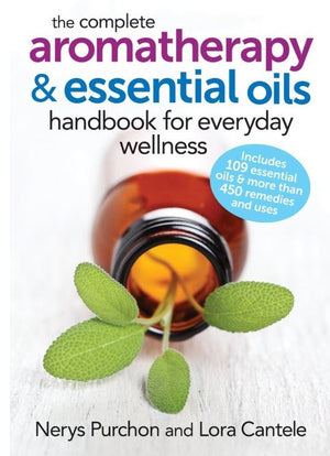 The Complete Aromatherapy & Essential Oil Handbook for Everyday Wellness